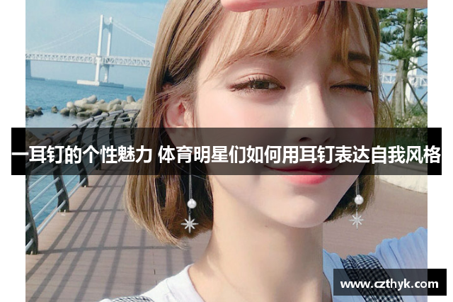 一耳钉的个性魅力 体育明星们如何用耳钉表达自我风格