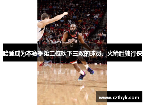 哈登成为本赛季第二位砍下三双的球员，火箭胜独行侠